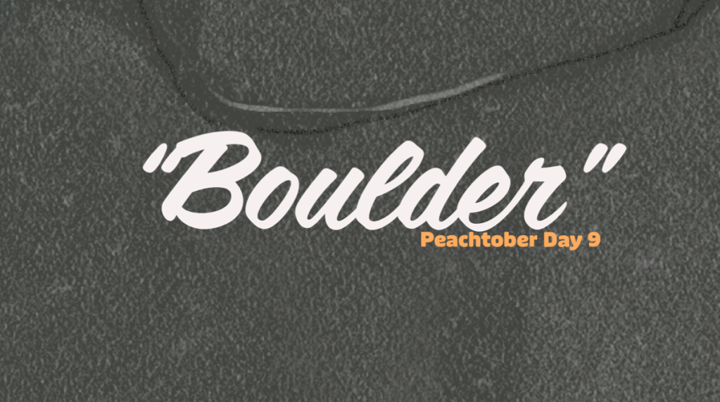 Peachtober Day 9: Boulder